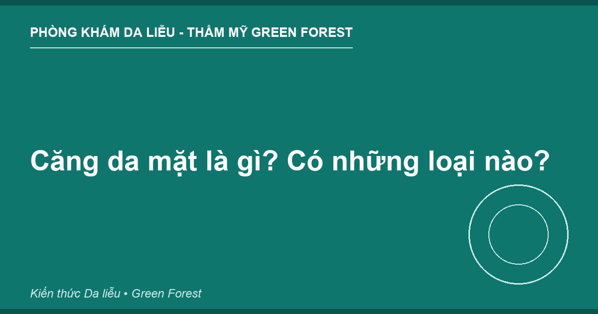Căng da mặt là gì? Có những loại nào?