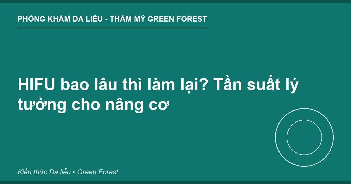 HIFU bao lâu thì làm lại? Tần suất lý tưởng cho nâng cơ