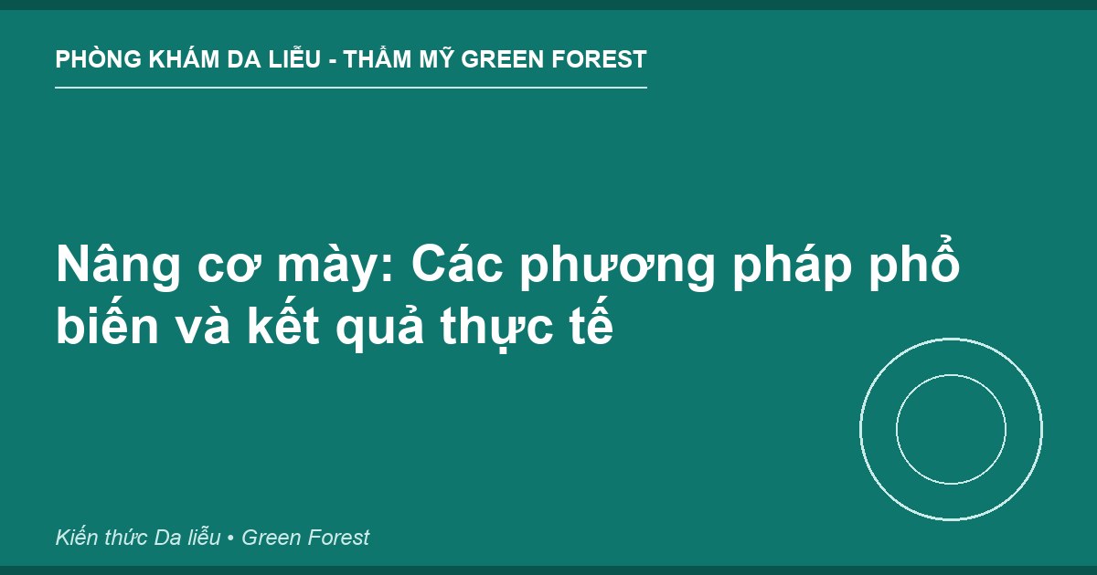 Nâng cơ mày: Các phương pháp phổ biến và kết quả thực tế