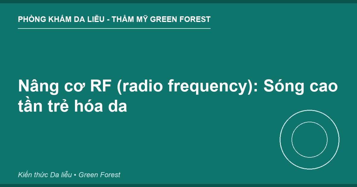 Nâng cơ RF (radio frequency): Sóng cao tần trẻ hóa da