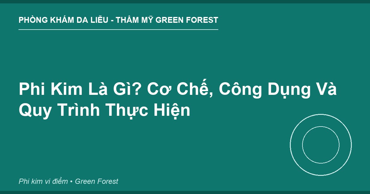 Phi Kim Là Gì? Cơ Chế, Công Dụng Và Quy Trình Thực Hiện