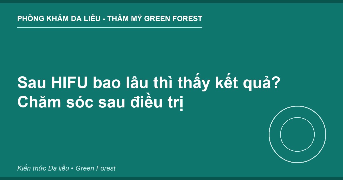 Sau HIFU bao lâu thì thấy kết quả? Chăm sóc sau điều trị