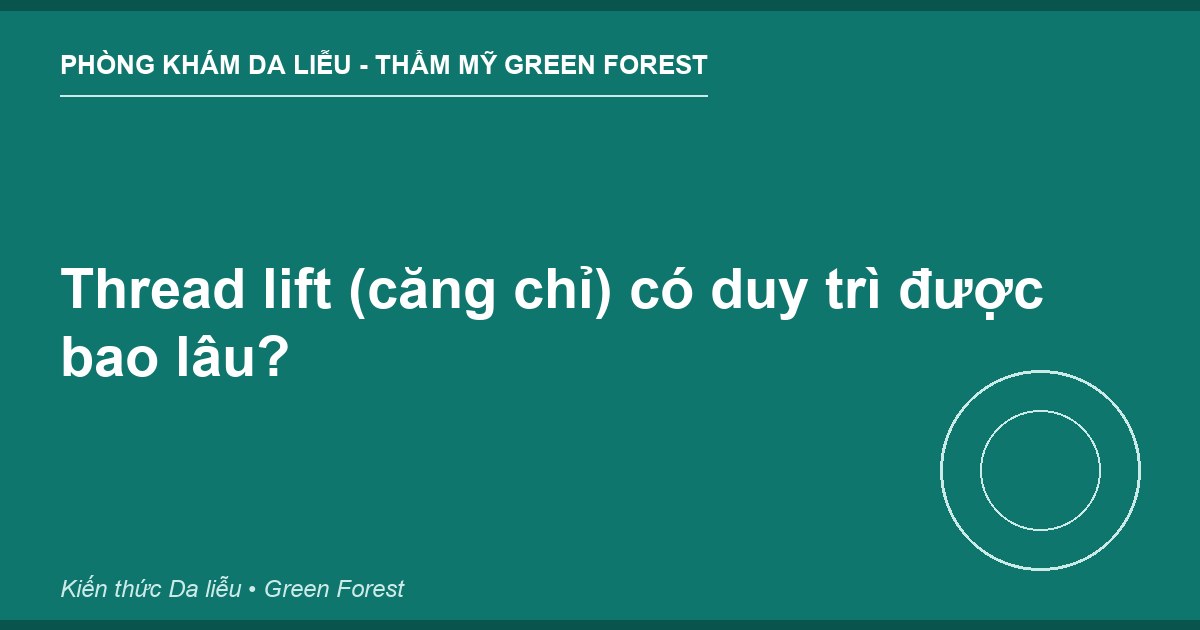 Thread lift (căng chỉ) có duy trì được bao lâu?